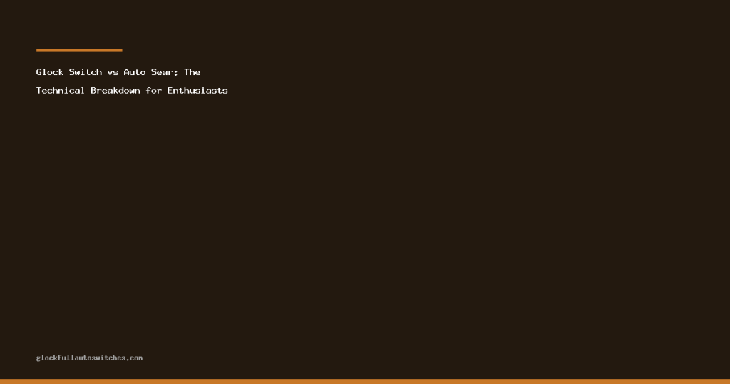 Glock Switch vs Auto Sear: The Technical Breakdown for Enthusiasts
